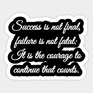 Success is not final, failure is not fatal: It is the courage to continue that counts. Sticker